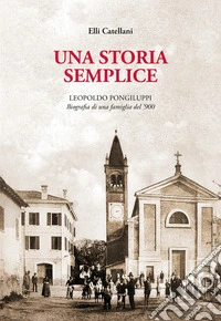 Una storia semplice. Leopoldo Pongiluppi, biografia di una famiglia del '900 libro