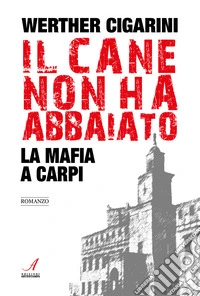 Il cane non ha abbaiato. La mafia a Carpi libro