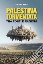 Palestina tormentata. Tra torti e ragioni libro