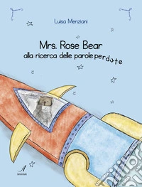 Mrs. Rose Bear alla ricerca delle parole perdute libro