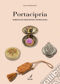 Portacipria. Scrigni di creatività e di bellezza libro