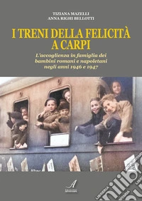 I treni della felicità a Carpi. L'accoglienza in famiglia dei bambini romani e napoletani negli anni 1946 e 1947 libro