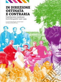 In direzione ostinata e contraria. L'antifascismo modenese tra le due guerre 1920-1943 libro
