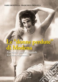 Le «donne perdute» di Modena. Prostitute, uomini e bordelli fra Otto e Novecento libro