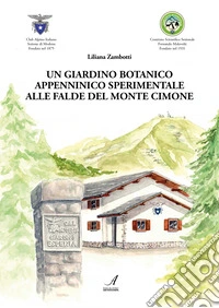 Un giardino botanico appenninico sperimentale alle falde del Monte Cimone libro