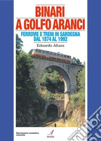 Binari a Golfo Aranci. Ferrovie e treni in Sardegna dal 1874 al 1992 libro
