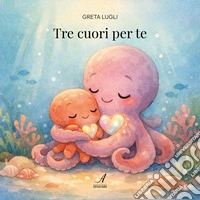 Tre cuori per te. Ediz. a colori libro