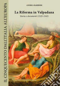 La Riforma in Valpadana. Storia e documenti (1525-1545) libro