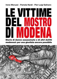 Le vittime del mostro di Modena. Storie di donne assassinate e di altri delitti modenesi: per una giustizia ancora possibile libro