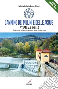 Cammino dei mulini e delle acque. 7 tappe ad anello. Dal cuore di Bologna lungo le vie dell'acqua libro
