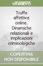 Truffe affettive online. Dinamiche relazionali e implicazioni criminologiche libro