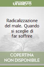 Radicalizzazione del male. Quando si sceglie di far soffrire libro