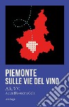 Piemonte sulle vie del vino libro di Cella L. (cur.)