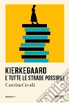 Kierkegaard e tutte le strade possibili libro