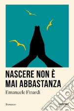 Nascere non è mai abbastanza libro