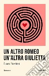 Un altro Romeo un'altra Giulietta libro di Bertini Luca