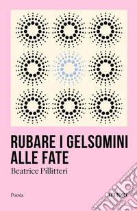 Rubare i gelsomini alle fate libro