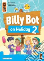 Billy Bot on holidays. Per la Scuola elementare. Con e-book. Con espansione online. Vol. 2 libro