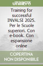 Training for successful INVALSI 2025. Per le Scuole superiori. Con e-book. Con espansione online