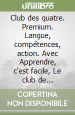 Club des quatre. Premium. Langue, compétences, action. Avec Apprendre, c'est facile, Le club de grammaire. Per la Scuola media. Con e-book. Con espansione online (Le). Vol. 1