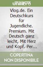 Vlog.de. Ein Deutschkurs für Jugendliche. Premium. Mit Deutsch ganz leicht, Mit Herz und Kopf. Per la Scuola media. Con e-book. Con espansione online. Vol. 1 libro