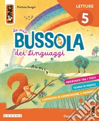 Mia bussola dei linguaggi. Con Letture, Scrittura, Grammatiìca, Libro ponte, Calendario civile, Restiamo aggiornati, Biblioteca di classe. Per la Scuola elementare. Con e-book. Con espansione online (La). Vol. 5 libro