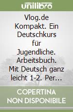 Vlog.de Kompakt. Ein Deutschkurs für Jugendliche. Arbeitsbuch. Mit Deutsch ganz leicht 1-2. Per la Scuola media. Con e-book. Con espansione online libro