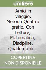 Amici in viaggio. Metodo Quattro grafie. Con Letture, Matematica, Discipline, Quaderno di scrittura, Accoglienza, Arte e musica, Alfabetiere, Letterine. Per la Scuola elementare. Con e-book. Con espansione online. Vol. 1 libro