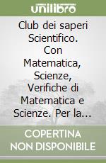 Club dei saperi Scientifico. Con Matematica, Scienze, Verifiche di Matematica e Scienze. Per la 4ª classe della Scuola elementare. Con e-book. Con espansione online (Il). Vol. 1