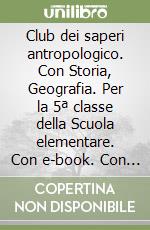 Club dei saperi antropologico. Con Storia, Geografia. Per la 5ª classe della Scuola elementare. Con e-book. Con espansione online (Il). Vol. 2