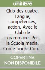 Club des quatre. Langue, compétences, action. Avec le Club de grammaire. Per la Scuola media. Con e-book. Con espansione online (Le). Vol. 1 libro