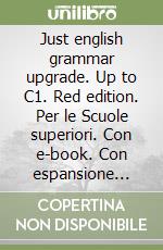 Just english grammar upgrade. Up to C1. Red edition. Per le Scuole superiori. Con e-book. Con espansione online libro