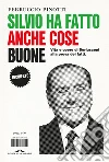 Silvio ha fatto anche cose buone. Vita e opere di Berlusconi alla prova dei fatti libro di Pinotti Ferruccio