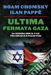 Ultima fermata Gaza. La guerra senza fine tra Israele e Palestina libro di Chomsky Noam Pappé Ilan Barat F. (cur.)