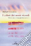 I colori dei nostri ricordi. Diario cromatico lungo più di mezzo secolo libro di Pastoureau Michel