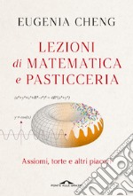 Lezioni di matematica e pasticceria. Assiomi, torte e altri piaceri libro