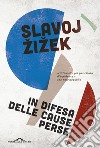 In difesa delle cause perse. Materiali per la rivoluzione globale libro di Zizek Slavoj