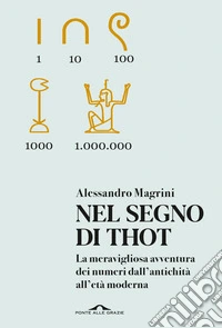 Nel segno di Thot. La meravigliosa avventura dei numeri dall'antichità all'età moderna libro
