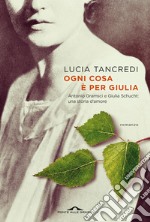 Ogni cosa è per Giulia. Antonio Gramsci e Giulia Schucht: una storia d'amore libro