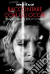 Raccontare con gli occhi. Come si costruisce una storia con la fotografia libro di Bispuri Valerio