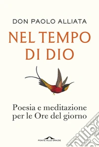 Nel tempo di Dio. Poesia e meditazione per le Ore del giorno libro