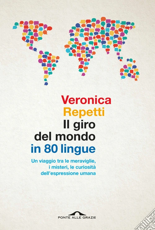 Il giro del mondo in 80 lingue. Un viaggio tra le meraviglie, i misteri, le curiosità dell'espressione umana