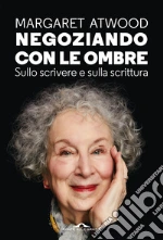 Negoziando con le ombre. Sullo scrivere e sulla scrittura libro
