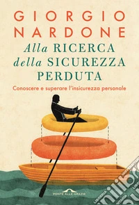 Alla ricerca della sicurezza perduta. Conoscere e superare l'insicurezza personale libro