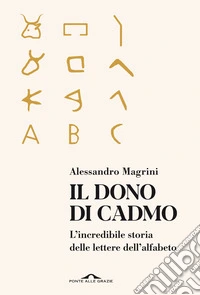 Il dono di Cadmo. L'incredibile storia delle lettere dell'alfabeto libro