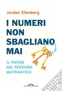 I numeri non sbagliano mai. Il potere del pensiero matematico libro