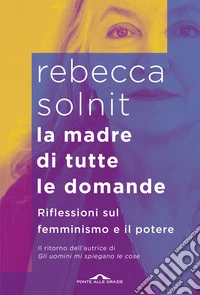 La madre di tutte le domande. Riflessioni sul femminismo e il potere libro
