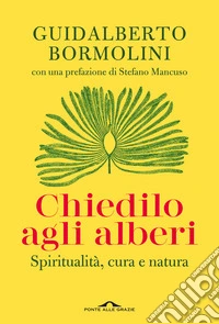 Chiedilo agli alberi. Spiritualità, cura e natura libro