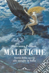 Malefiche. Storia della caccia alle streghe in Italia