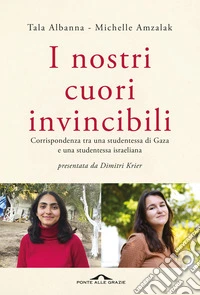 I nostri cuori invincibili. Corrispondenza tra una studentessa di Gaza e una studentessa israeliana libro